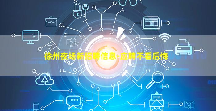 徐州夜场新招聘信息-应聘不看后悔